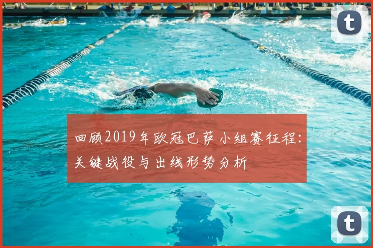 回顾2019年欧冠巴萨小组赛征程:关键战役与出线形势分析