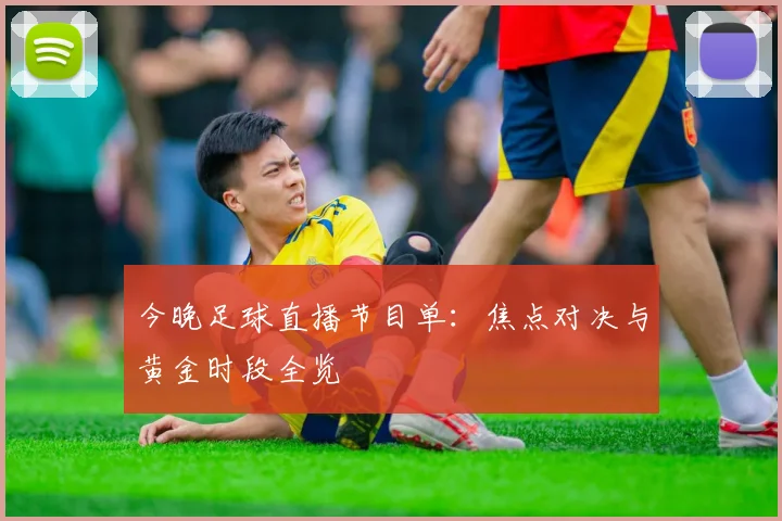 今晚足球直播节目单：焦点对决与黄金时段全览