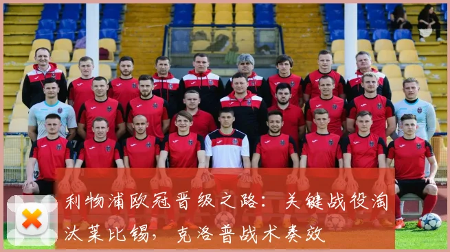 利物浦欧冠晋级之路：关键战役淘汰莱比锡，克洛普战术奏效
