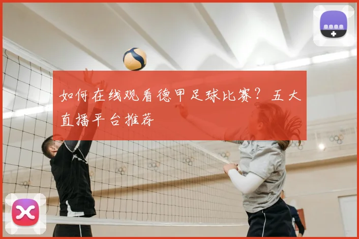 如何在线观看德甲足球比赛？五大直播平台推荐