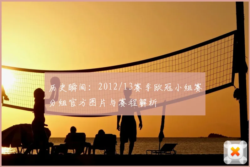 历史瞬间:2012/13赛季欧冠小组赛分组官方图片与赛程解析