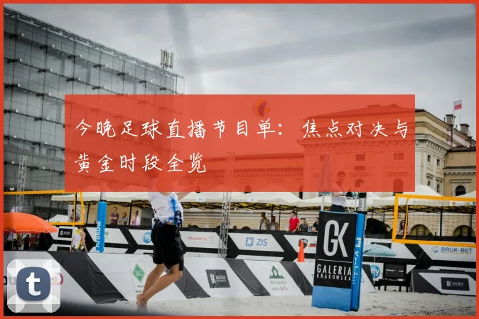 今晚足球直播节目单：焦点对决与黄金时段全览